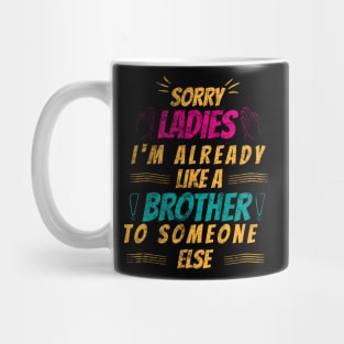 sorry ladies I'm already like a brother to someone else Mug